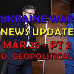 Ukraine War Update NEWS (20240325b): Military Aid & Geopolitical News