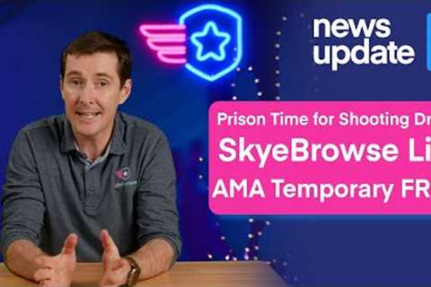 Drone News: Man Sentenced for Shooting Drone, SkyeBrowse Lite, &amp; AMA Approved for Temporary..