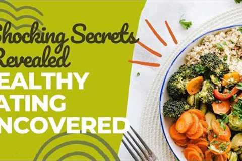 Shocking Secrets Revealed: Healthy Eating Uncovered