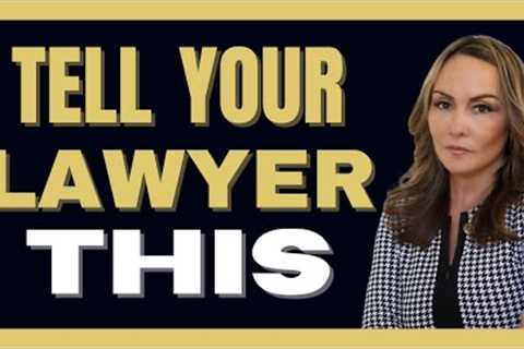 Make Sure to Tell Your Lawyer This.