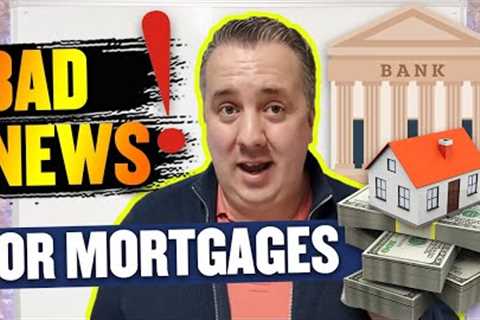 Even More BAD News For Mortgages - What You Must Do Immediately