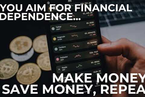 If You Aim For Financial Independence...Make Money, Save Money, Repeat