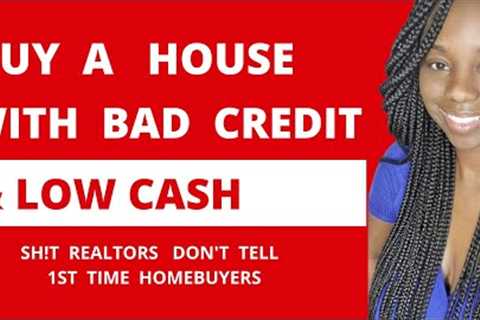How to Buy A House With Bad Credit + Low Cash