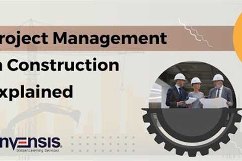 Project Management in Construction Explained | Construction Project Management | Invensis Learning