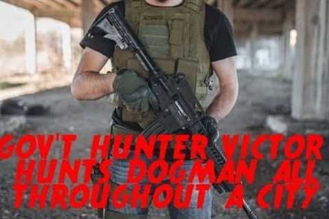 DOGMAN, GOV'T HUNTER VICTOR HUNTS DOWN DOGMAN ALL THROUGHOUT A CITY - AWESOME HUNT EXPERIENCE