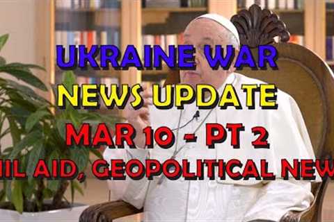 Ukraine War Update NEWS (20240310b): Military Aid &amp; Geopolitical News
