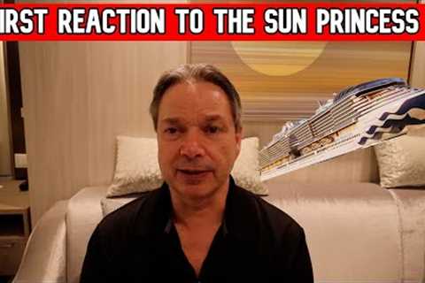 MY FIRST REACTIONS TO THE ALL NEW SUN PRINCESS CRUISE SHIP