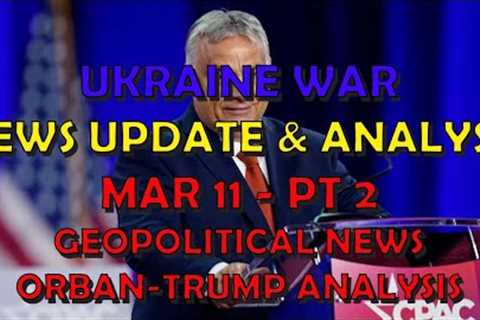 Ukraine War Update NEWS (20240309c): Geopolitical News &amp; Orban-Trump Analysis