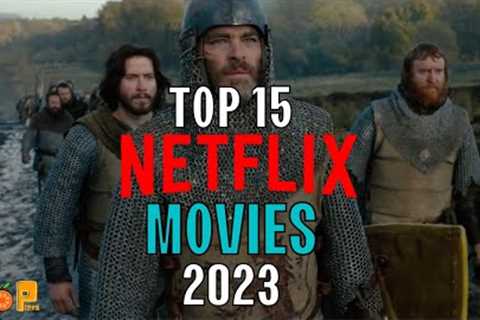 Top 15 Netflix Movies to Watch 2023! New List!