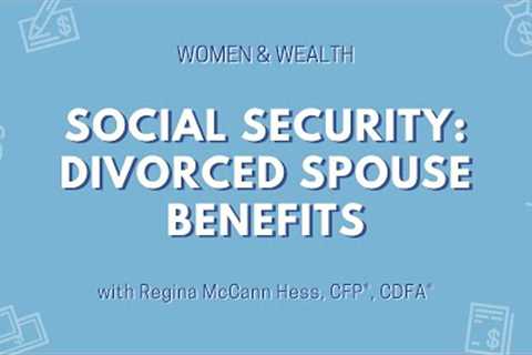 Women &amp; Wealth: Social Security Divorced Spouse Benefits