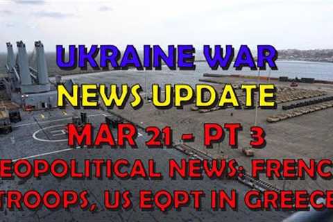 Ukraine War Update NEWS (20240321c): Geopolitical News - French Troops, US Eqpt in Greece, WW3