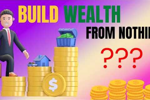 How to build wealth from nothing