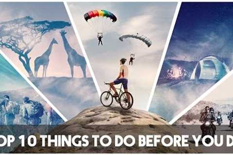 Top 10 Things to do Before You Die - #LiveAdventurously