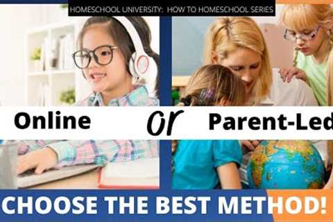 How To Homeschool: Online Classes Or Parent-Led Teaching - Choosing the Best Method!