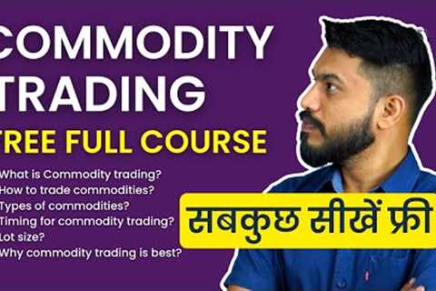 FREE!! Commodity Trading Complete Course in Hindi | MCX Types, Timing, Lot Size, Basics
