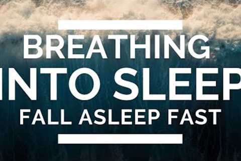 Breathing Into Sleep - Fall Asleep Fast