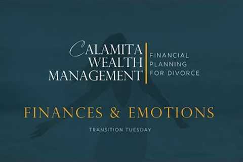 Divorce Planning Finances and Emotions | Calamita Wealth Management Transition Tuesday