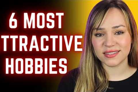 6 Hobbies That Make You MORE ATTRACTIVE To Women