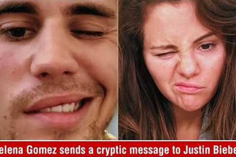 Selena Gomez sends a cryptic message to Justin Bieber through her social media