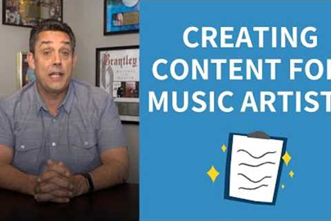 CREATING CONTENT FOR MUSIC ARTISTS