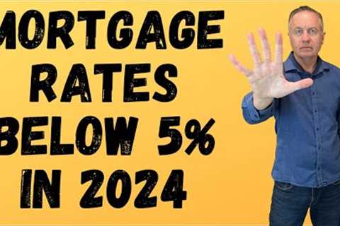 Why Mortgage Rates Could Go Below 5% in 2024: Mortgage Prediction