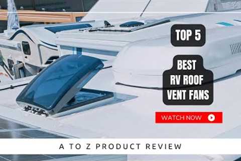 Best RV Roof Vent Fans On Amazon / Top 5 Product ( Reviewed &amp; Tested )