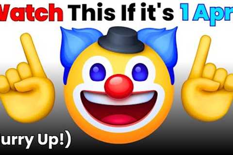 Watch This If It''s 1 April!... (Hurry Up!)