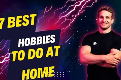 7 BEST HOBBIES TO DO AT HOME.