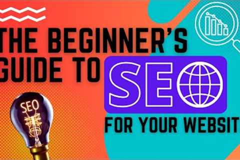 The Beginner's Guide to SEO for Your Website - Boldmark INC
