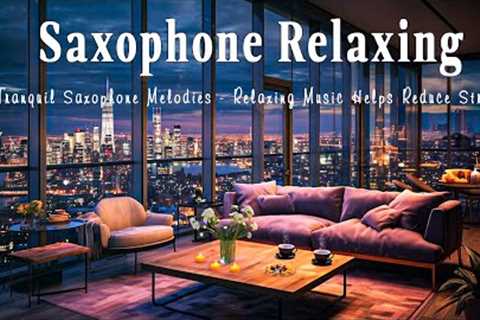 Tranquil Saxophone Melodies - Relaxing Music Helps Reduce Stress | Relax Night Jazz