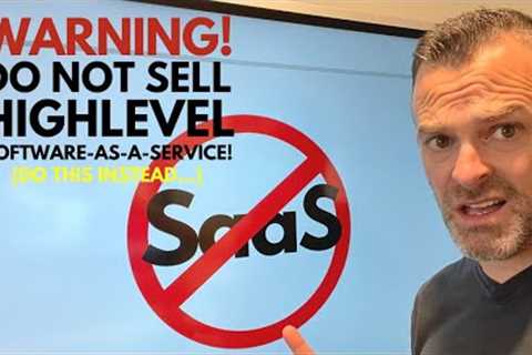 WARNING: Do NOT Sell Highlevel as SaaS...Do THIS Instead!