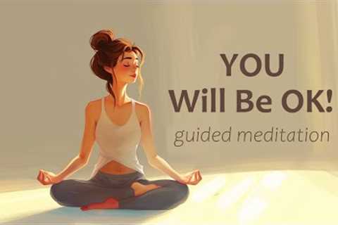 You  will be OK!  (10 Minute Guided Meditation)