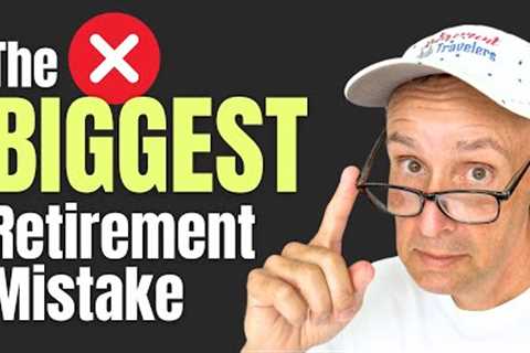 The BIGGEST Retirement Mistake for 2024 | Retirement Travelers