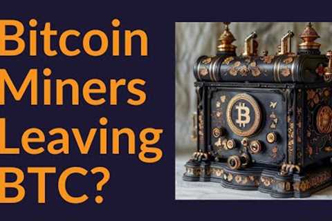 Bitcoin Miners Leaving BTC?