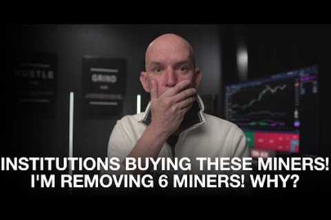 Institutions Are Buying These Miners! I'm Removing These 6 Miners! Why?
