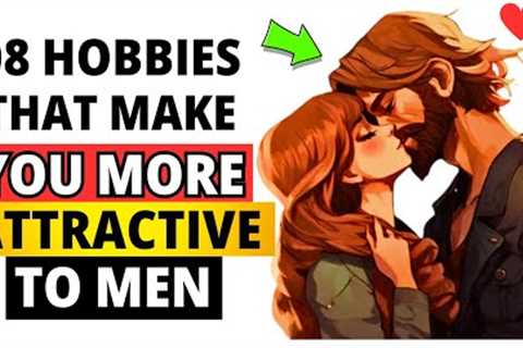 8 Hobbies That Make You More Attractive To Men