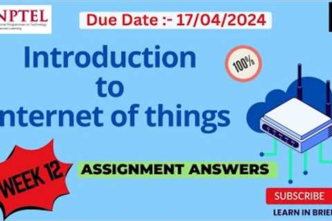 Introduction to IoT Week 12 Assignment Answers | NPTEL 2024 Jan-Apr | Learn in brief