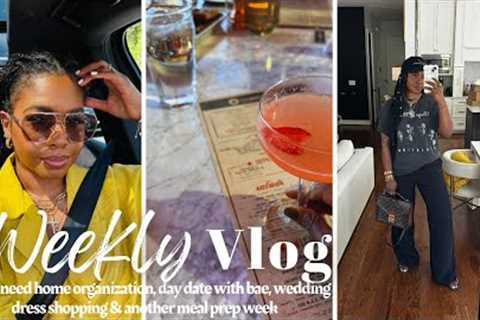 VLOG ||  much needed organization, day date with bae, wedding dress shopping &amp; another meal prep
