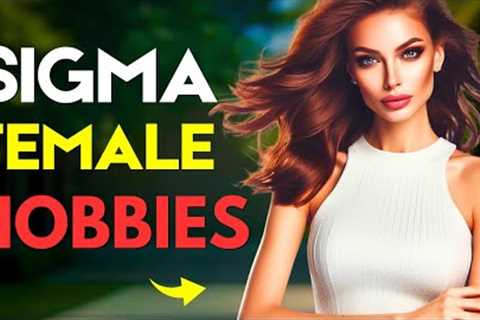 12 Hobbies That Sigma Females Love