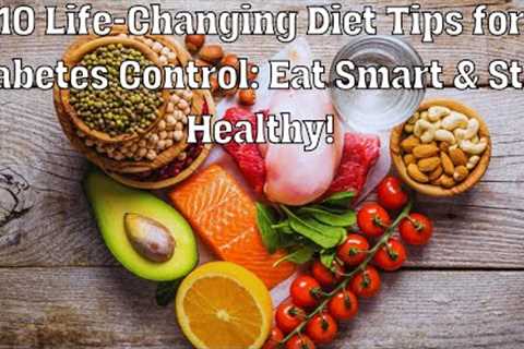 10 Life Changing Diet Tips for Diabetes Control Eat Smart &amp; Stay Healthy!