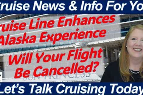 CRUISE NEWS! Enhanced Alaska Cruising | Flights Delayed &amp; Cruise Canceled | Antarctic Cruise..