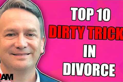 Top 10 Dirty Tricks in Divorce