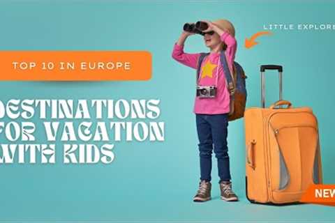 TOP 10 EUROPEAN DESTINATIONS FOR KIDS' VACATIONS