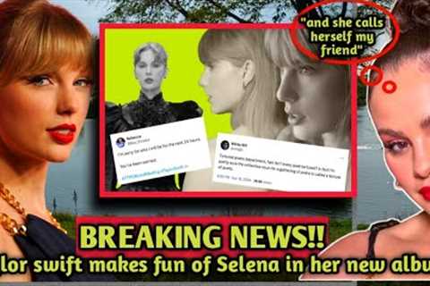 The major Feud between Selena Gomez and Taylor Swift; Taylor shades Selena in her new album ...