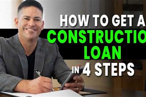 How to Get a Construction Loan  in 4 steps