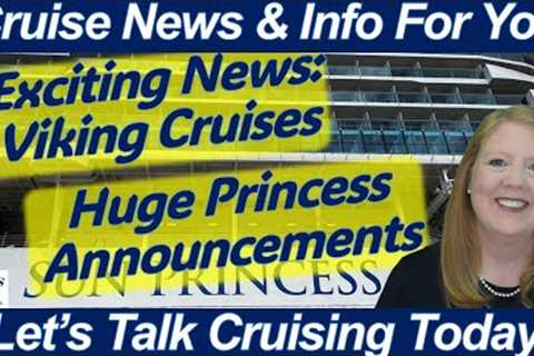 CRUISE NEWS! Huge Princess Announcements Exciting Viking Cruise News | Sun Princess Naming Ceremony