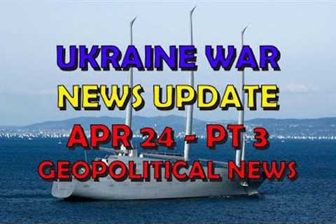 Ukraine War Update NEWS (20240424c): Geopolitical News