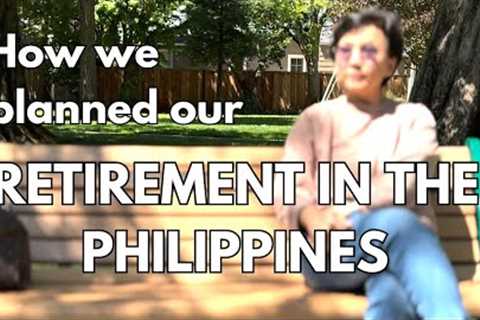 BUHAY SA AMERIKA: HOW WE PLANNED OUR RETIREMENT IN THE PHILIPPINES