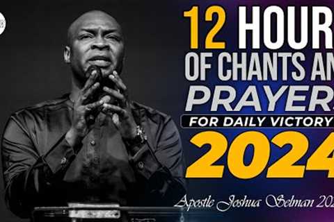 [NON STOP] 12 HOURS OF VICTORIOUS PRAYERS IN 2024 - APOSTLE JOSHUA SELMAN | PROPHETIC CHANTS 2024