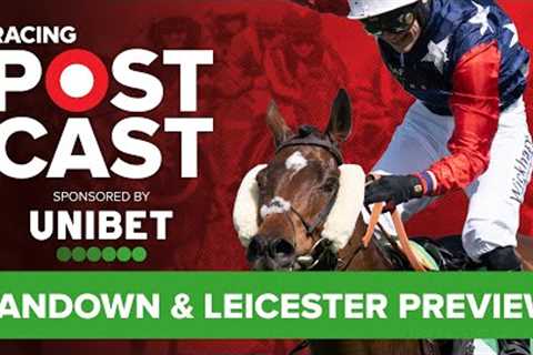Sandown, Leicester &amp; Haydock Preview | Horse Racing Tips | Racing Postcast sponsored by Unibet